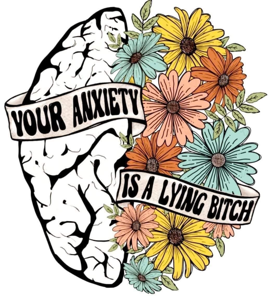 Your Anxiety Is A Lying Bitch