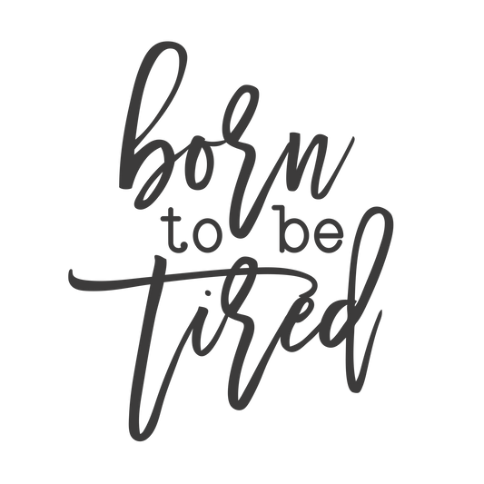 Born To Be Tired